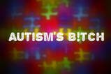 Autism's b!tch